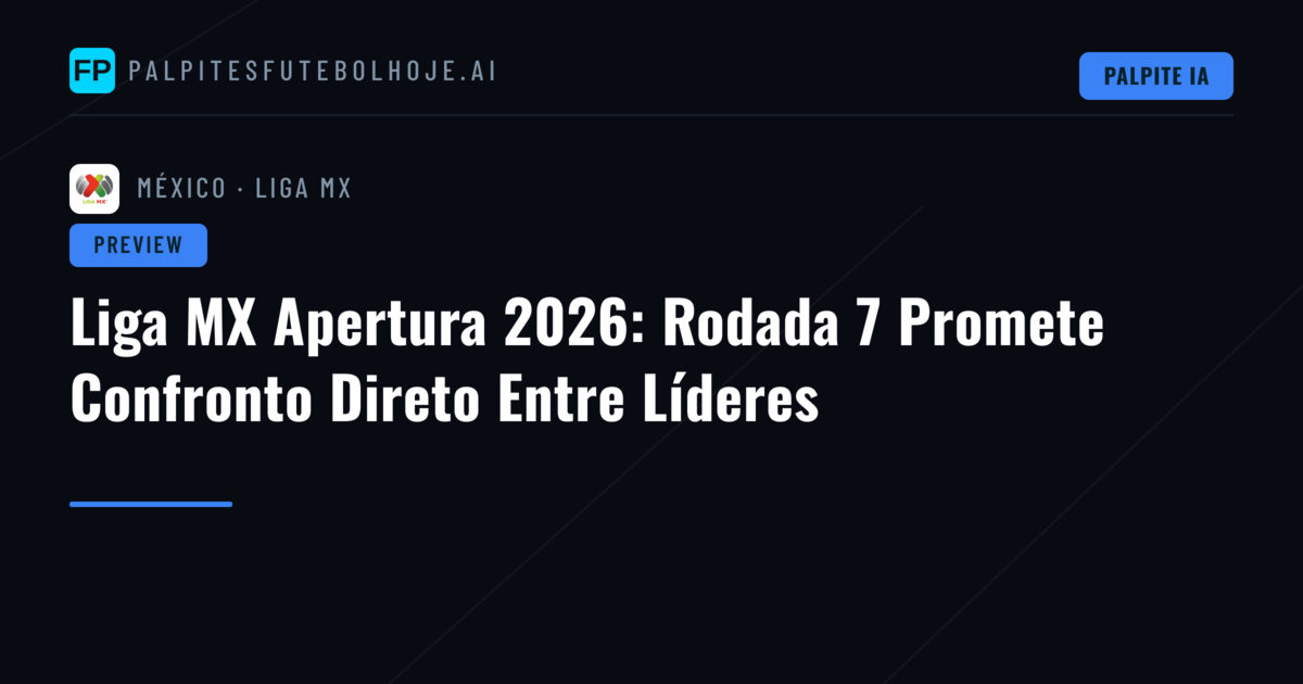 Liga MX Apertura 2026: Rodada 7 Promete Confronto Direto Entre Líderes