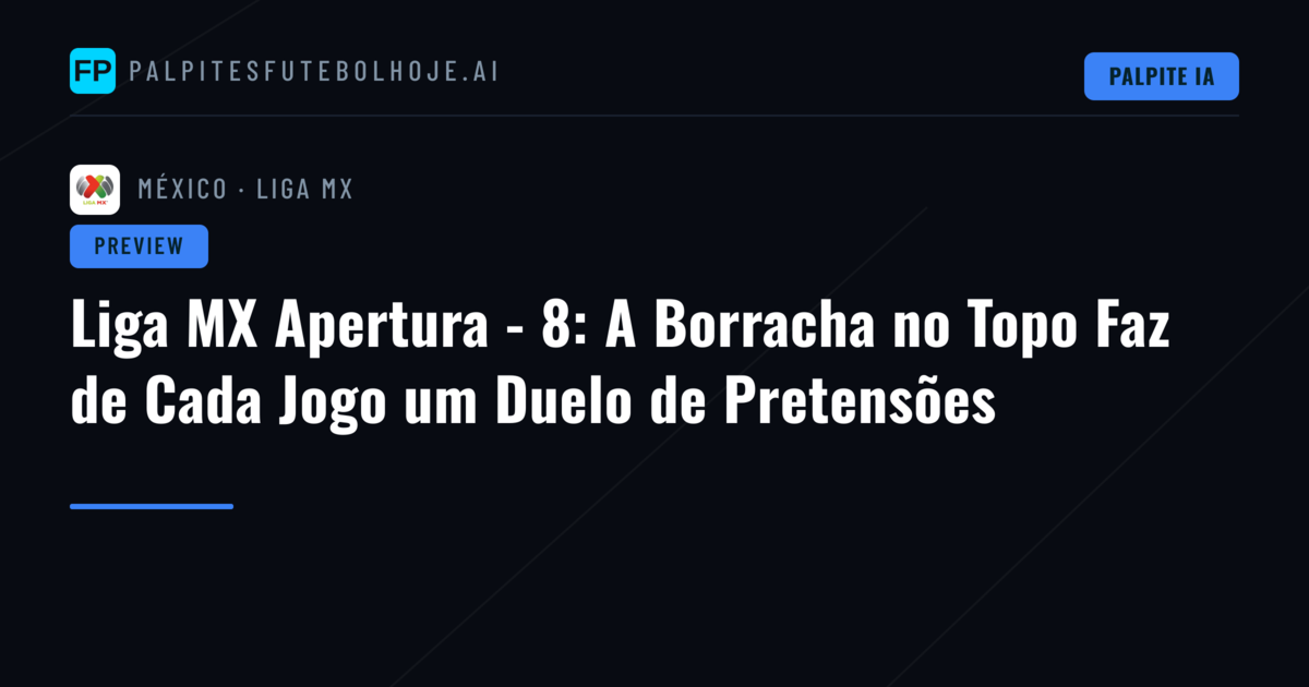 Liga MX Apertura - 8: A Borracha no Topo Faz de Cada Jogo um Duelo de Pretensões