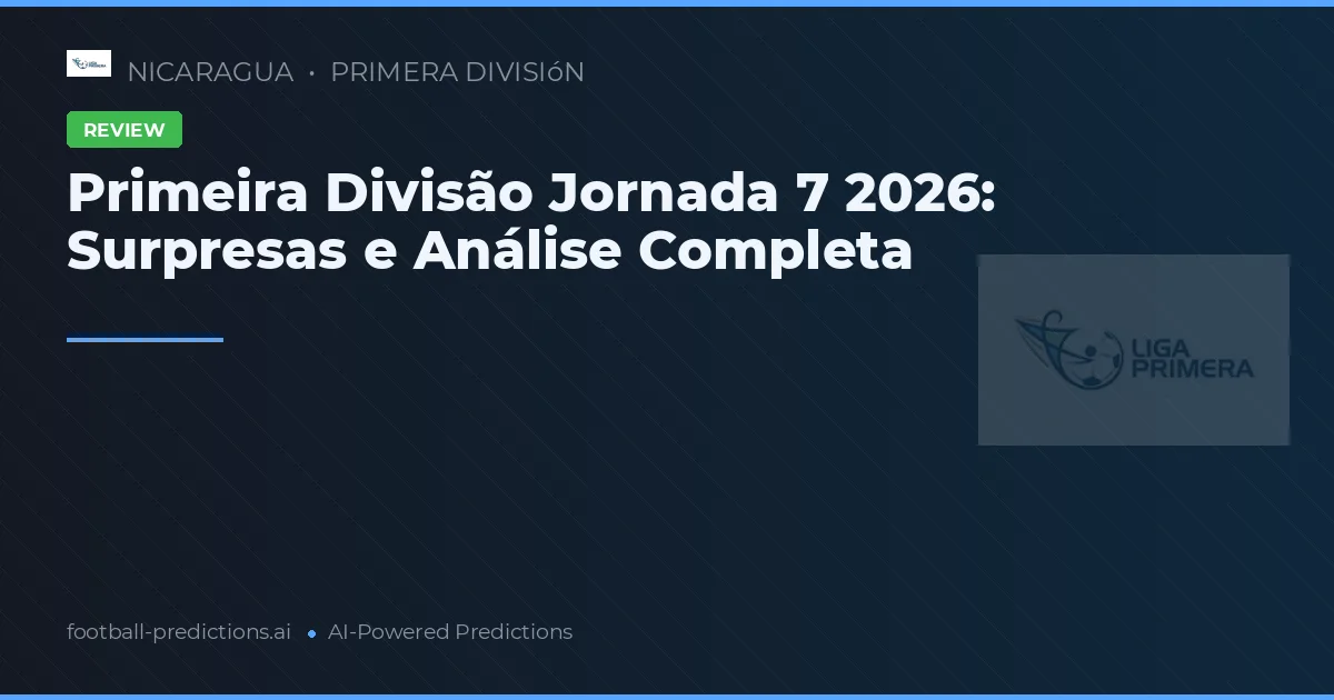 Primeira Divisão Jornada 7 2026: Surpresas e Análise Completa