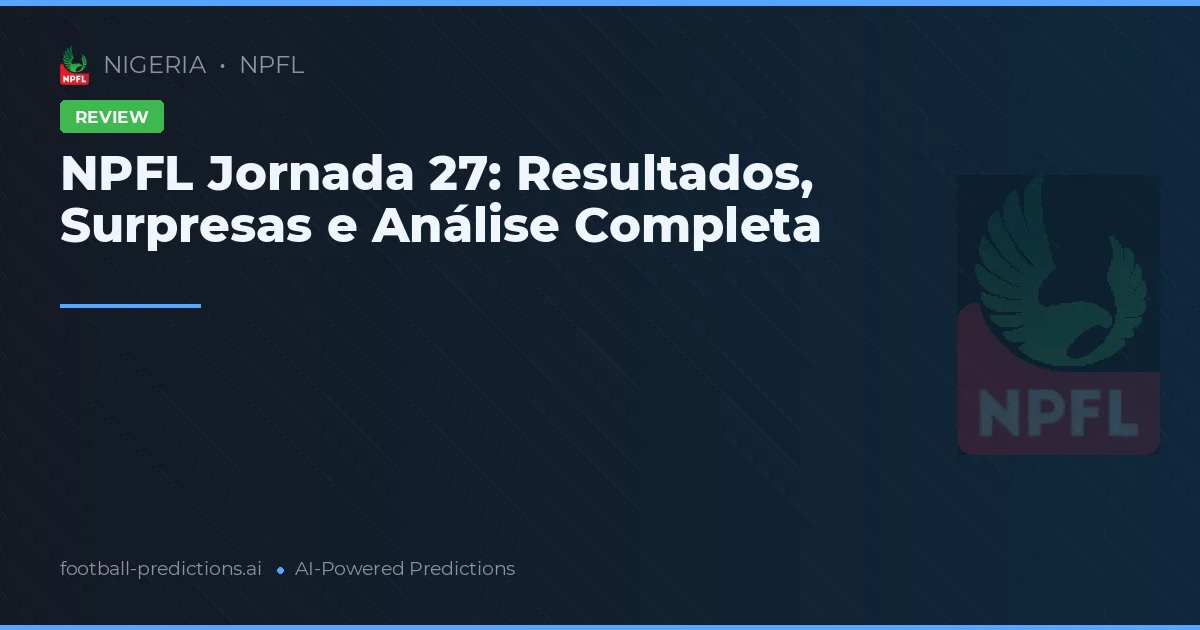 NPFL Jornada 27: Resultados, Surpresas e Análise Completa
