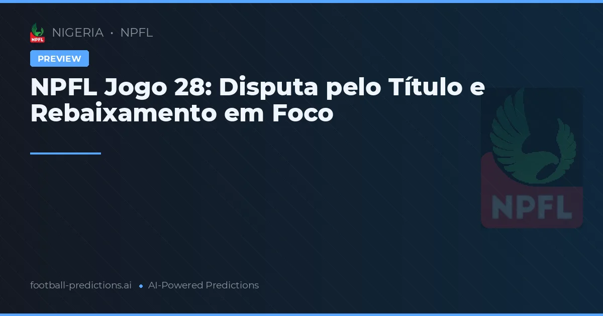 NPFL Jogo 28: Disputa pelo Título e Rebaixamento em Foco