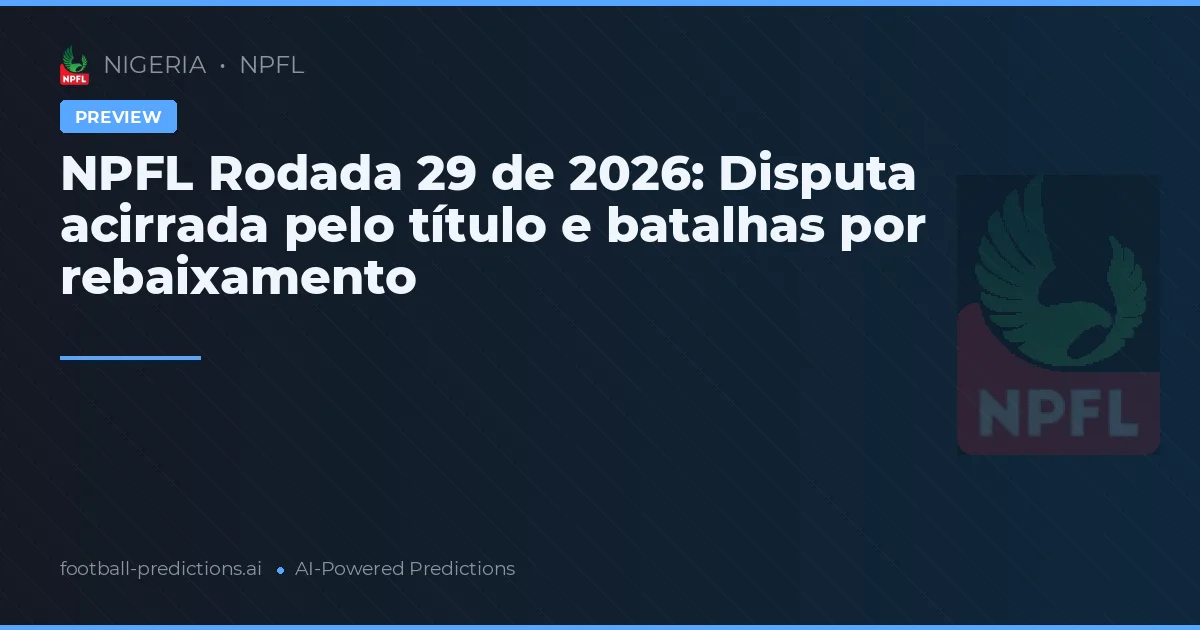 NPFL Rodada 29 de 2026: Disputa acirrada pelo título e batalhas por rebaixamento