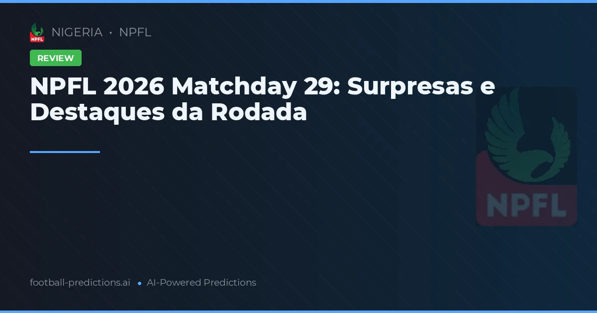 NPFL 2026 Matchday 29: Surpresas e Destaques da Rodada