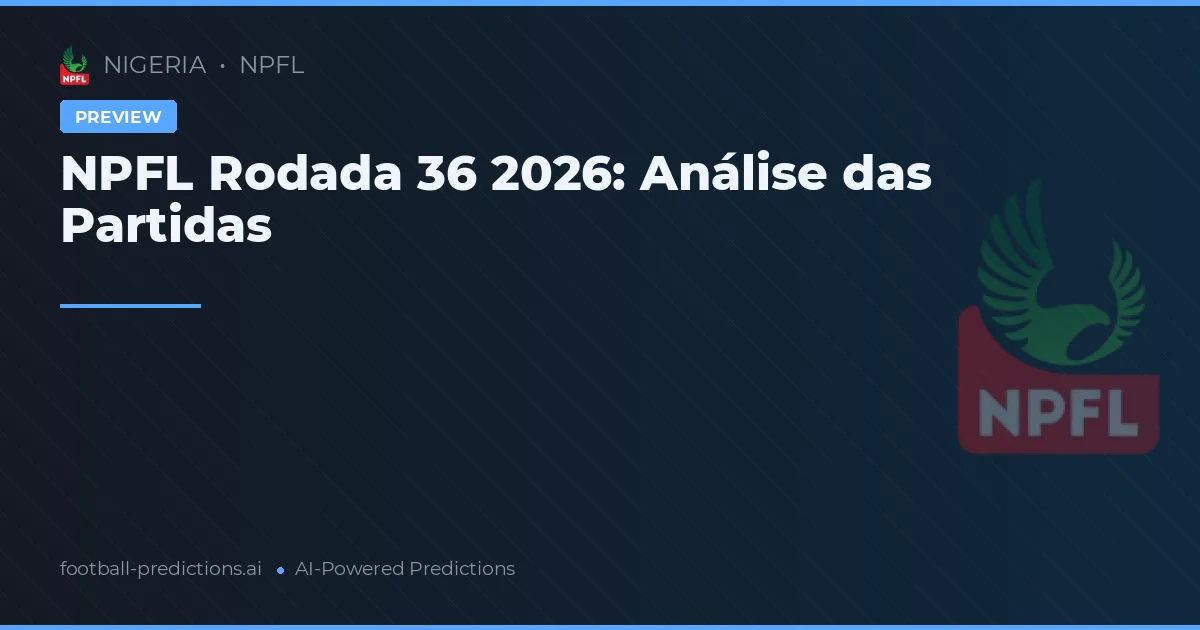 NPFL Rodada 36 2026: Análise das Partidas