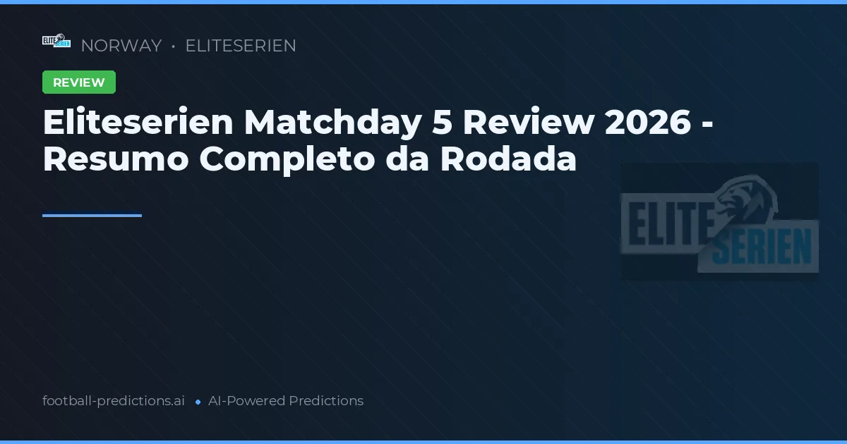 Eliteserien Matchday 5 Review 2026 - Resumo Completo da Rodada