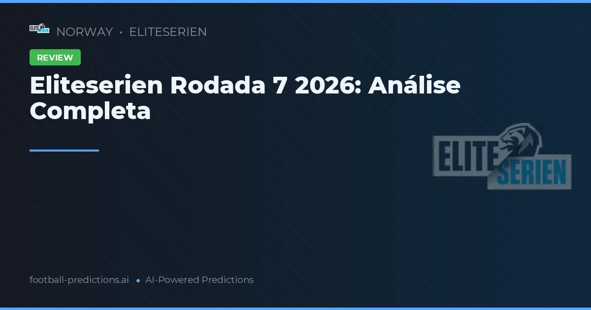 Eliteserien Rodada 7 2026: Análise Completa