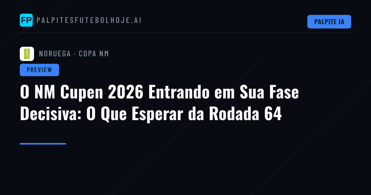 O NM Cupen 2026 Entrando em Sua Fase Decisiva: O Que Esperar da Rodada 64