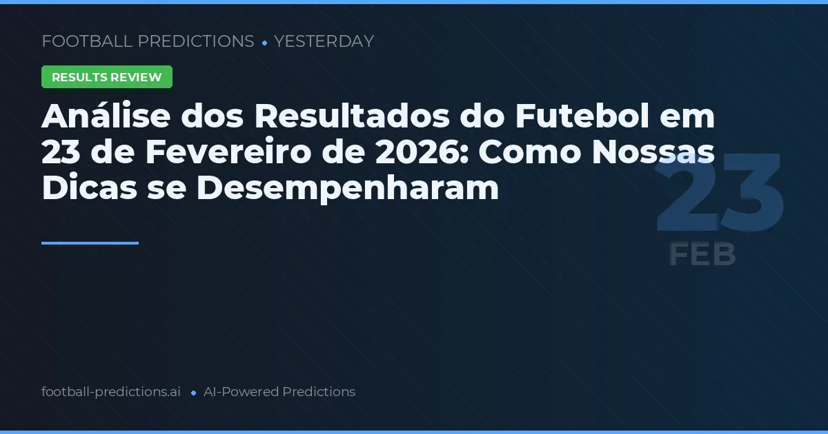 Análise dos Resultados do Futebol em 23 de Fevereiro de 2026: Como Nossas Dicas se Desempenharam