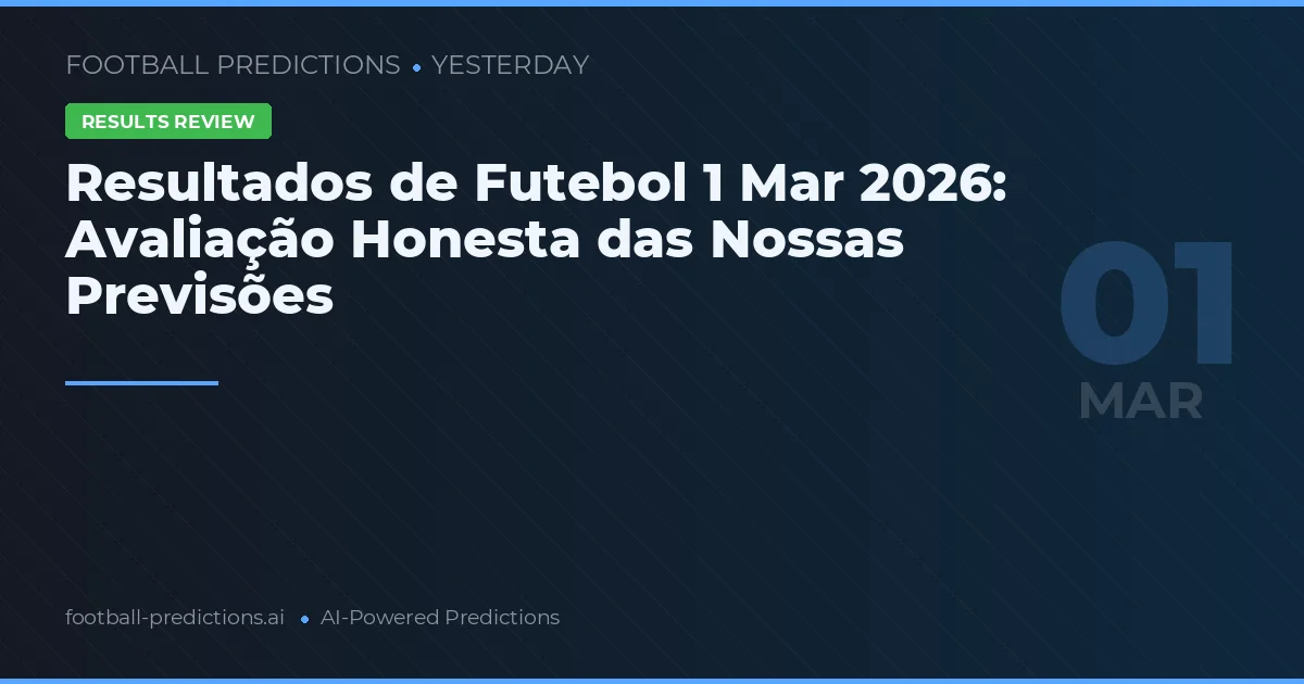 Resultados de Futebol 1 Mar 2026: Avaliação Honesta das Nossas Previsões