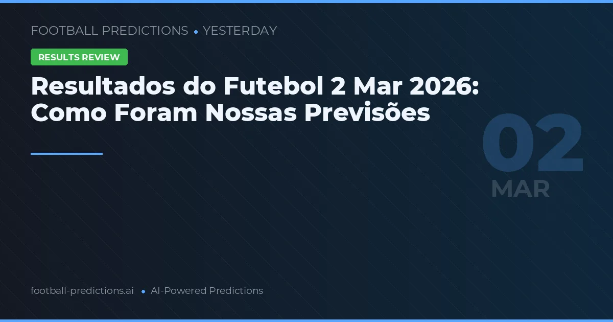 Resultados do Futebol 2 Mar 2026: Como Foram Nossas Previsões