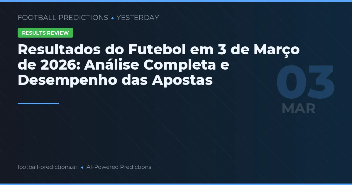 Resultados do Futebol em 3 de Março de 2026: Análise Completa e Desempenho das Apostas