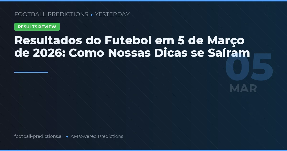 Resultados do Futebol em 5 de Março de 2026: Como Nossas Dicas se Saíram