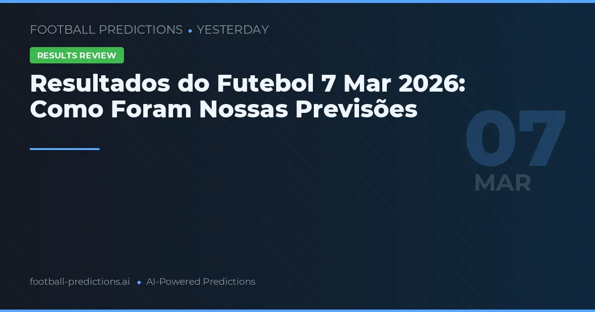 Resultados do Futebol 7 Mar 2026: Como Foram Nossas Previsões