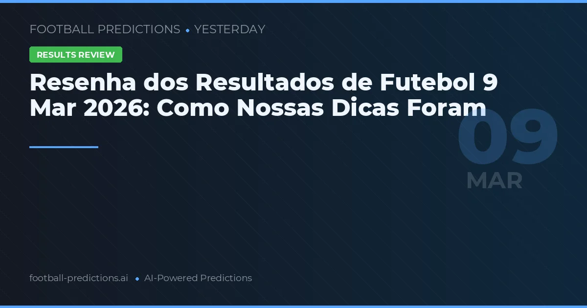 Resenha dos Resultados de Futebol 9 Mar 2026: Como Nossas Dicas Foram