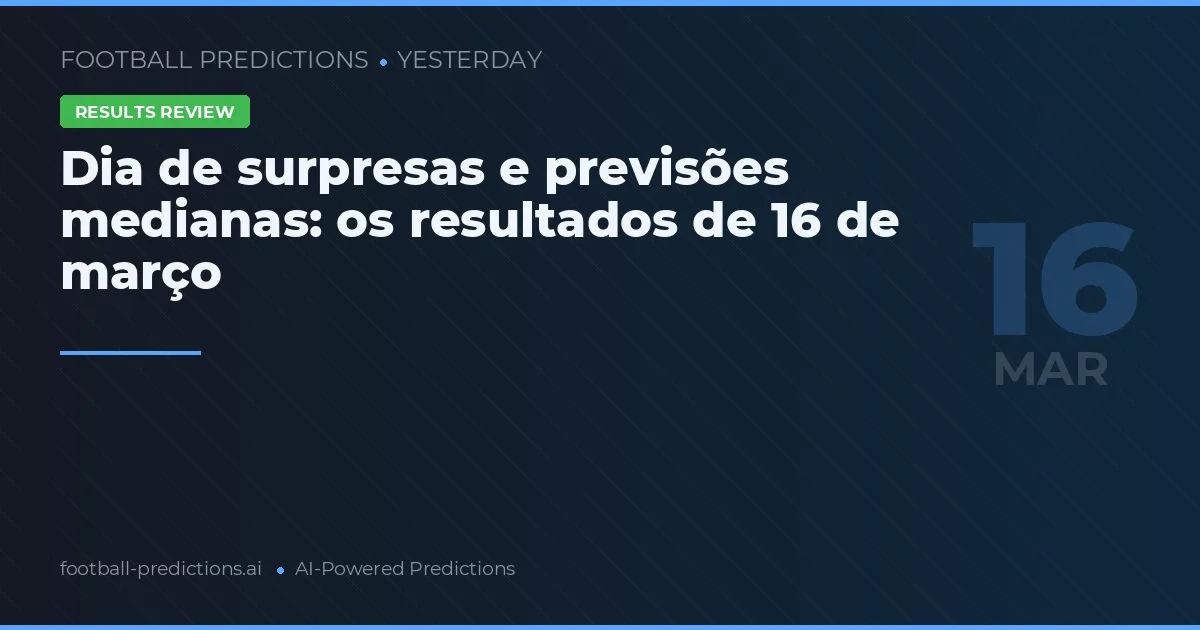 Dia de surpresas e previsões medianas: os resultados de 16 de março