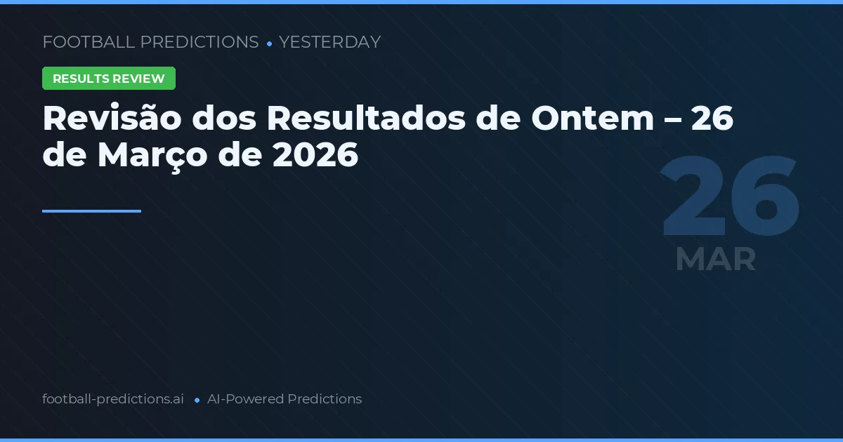 Revisão dos Resultados de Ontem – 26 de Março de 2026