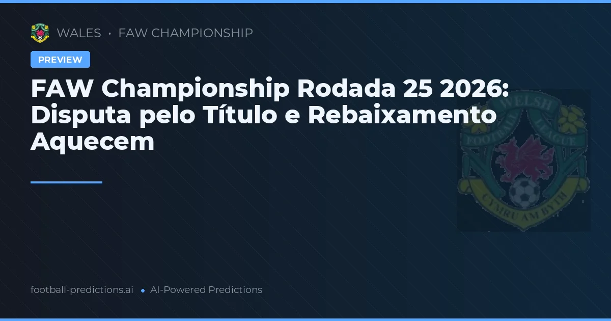 FAW Championship Rodada 25 2026: Disputa pelo Título e Rebaixamento Aquecem