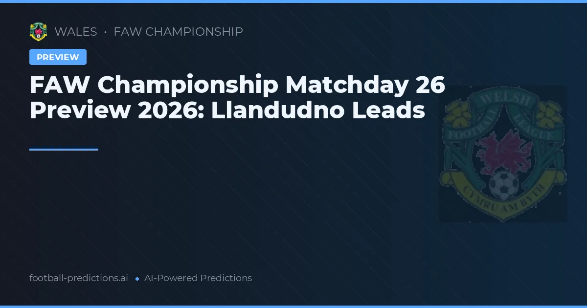 FAW Championship Matchday 26 Preview 2026: Llandudno Leads