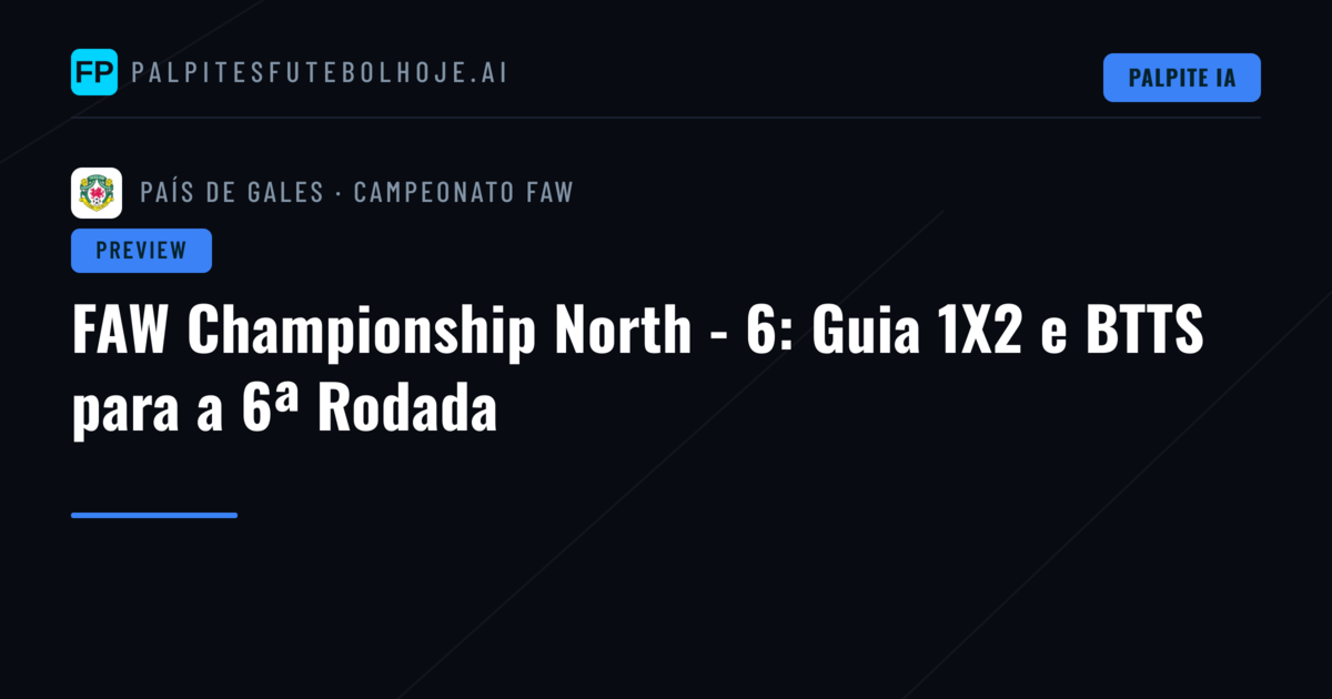 FAW Championship North - 6: Guia 1X2 e BTTS para a 6ª Rodada