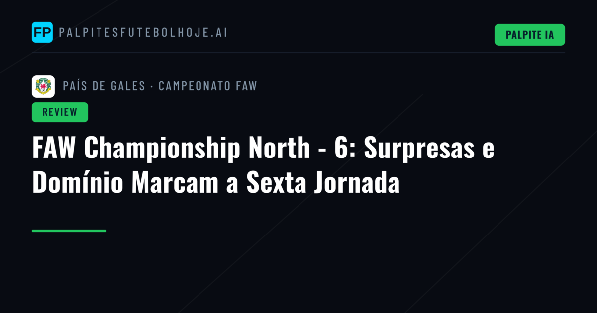 FAW Championship North - 6: Surpresas e Domínio Marcam a Sexta Jornada