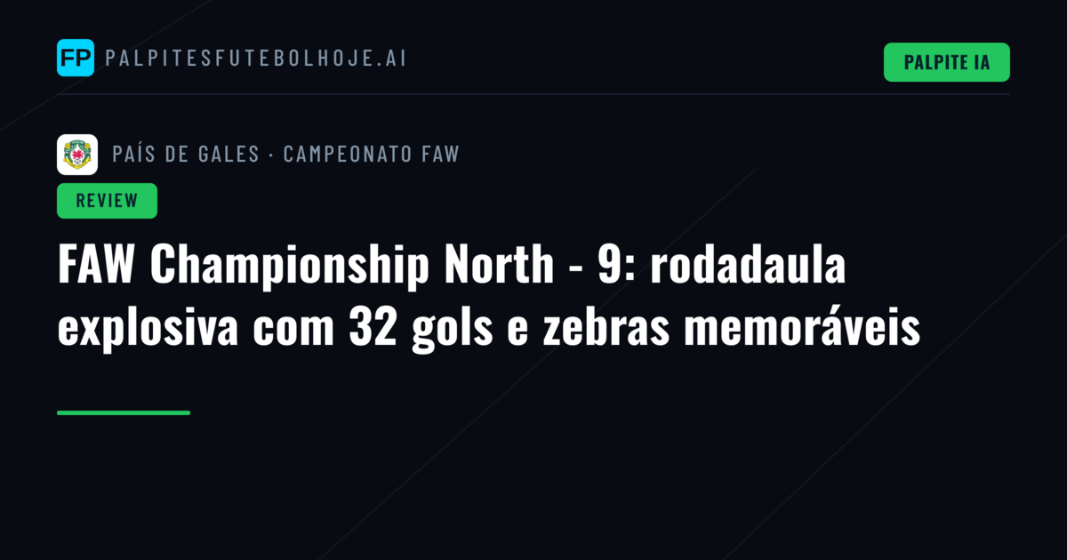 FAW Championship North - 9: rodadaula explosiva com 32 gols e zebras memoráveis