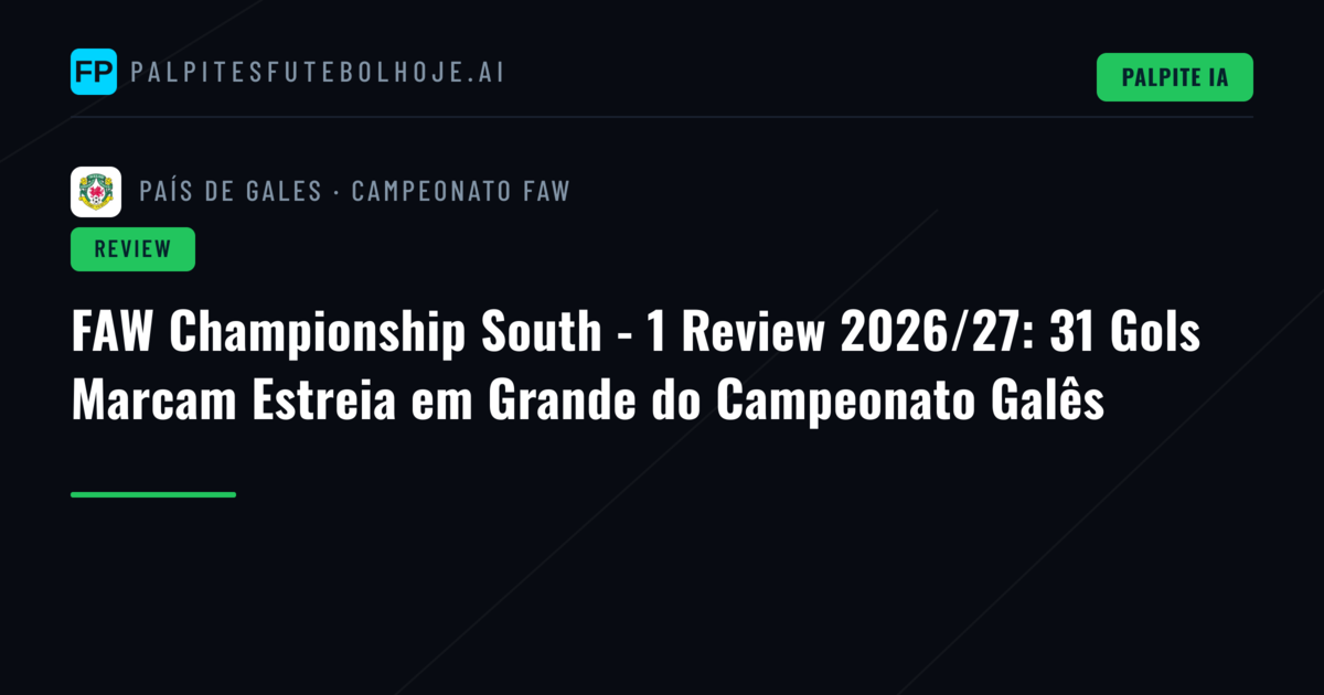 FAW Championship South - 1 Review 2026/27: 31 Gols Marcam Estreia em Grande do Campeonato Galês