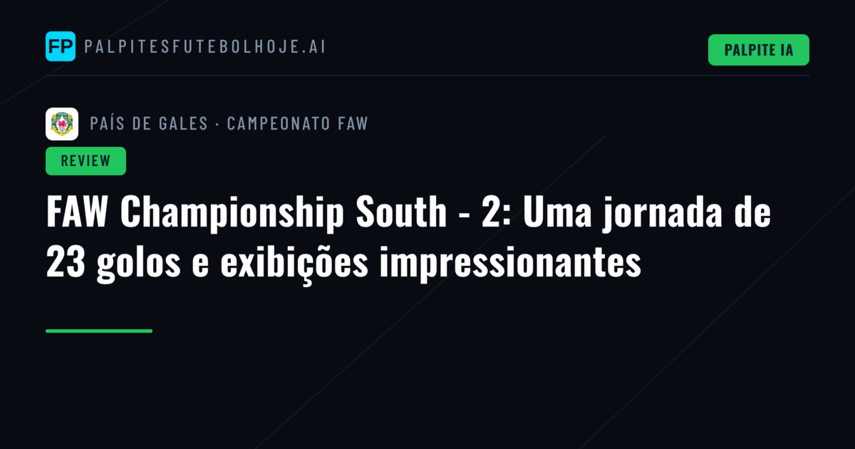FAW Championship South - 2: Uma jornada de 23 golos e exibições impressionantes