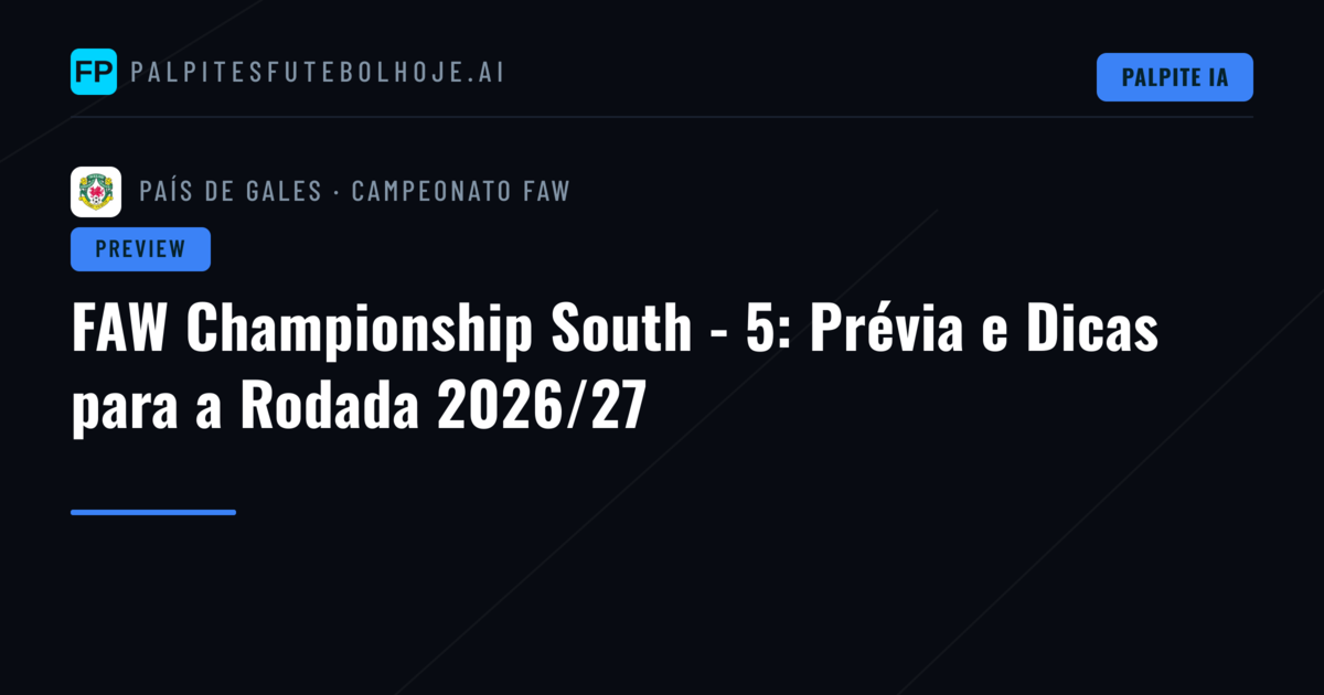 FAW Championship South - 5: Prévia e Dicas para a Rodada 2026/27
