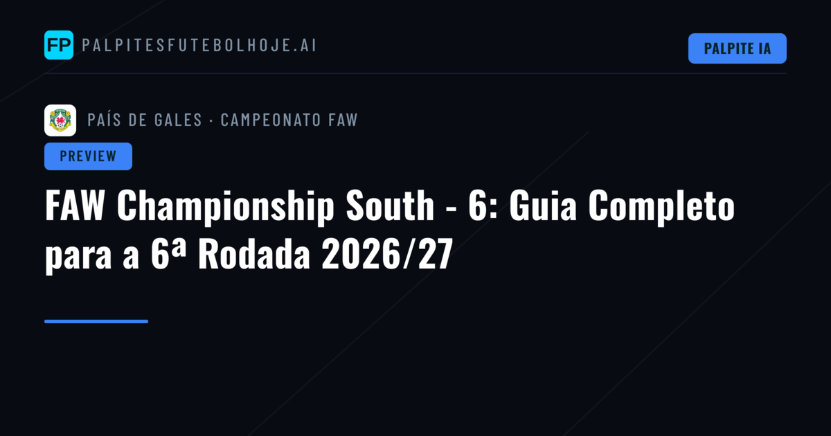 FAW Championship South - 6: Guia Completo para a 6ª Rodada 2026/27