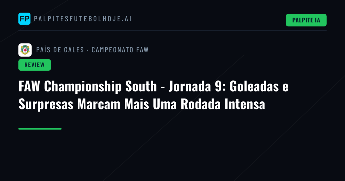 FAW Championship South - Jornada 9: Goleadas e Surpresas Marcam Mais Uma Rodada Intensa