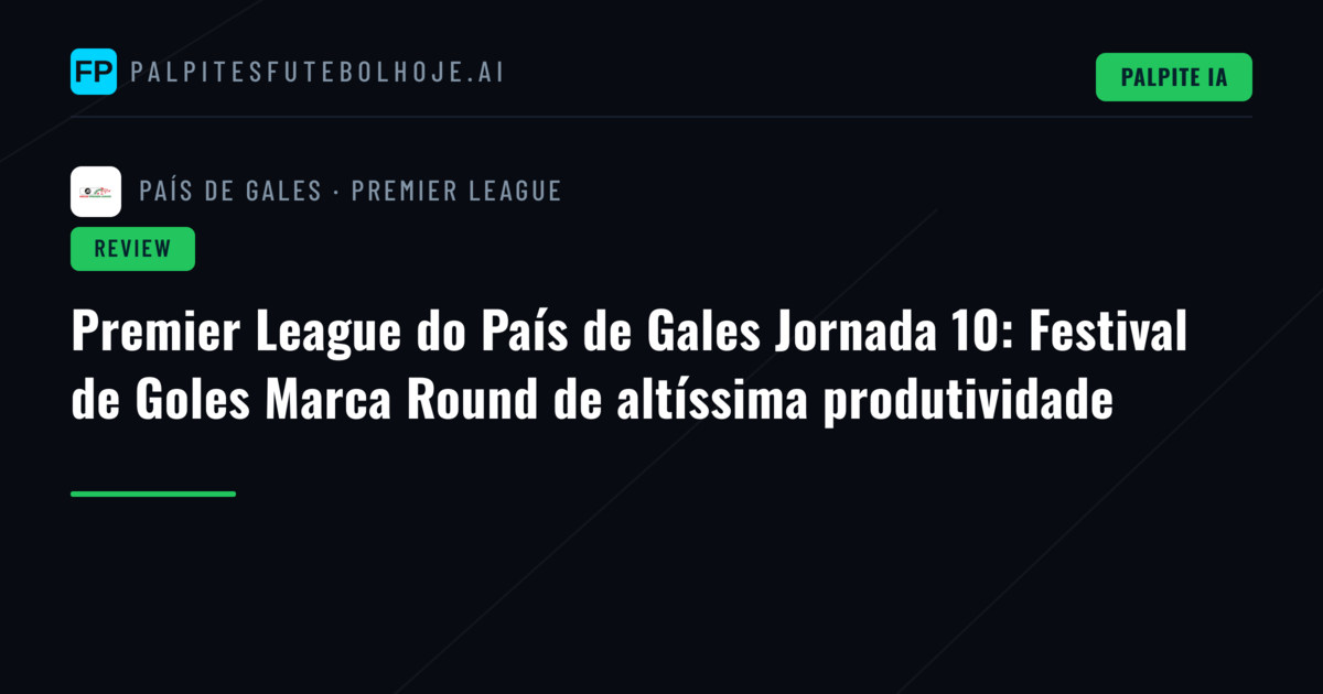 Premier League do País de Gales Jornada 10: Festival de Goles Marca Round de altíssima produtividade