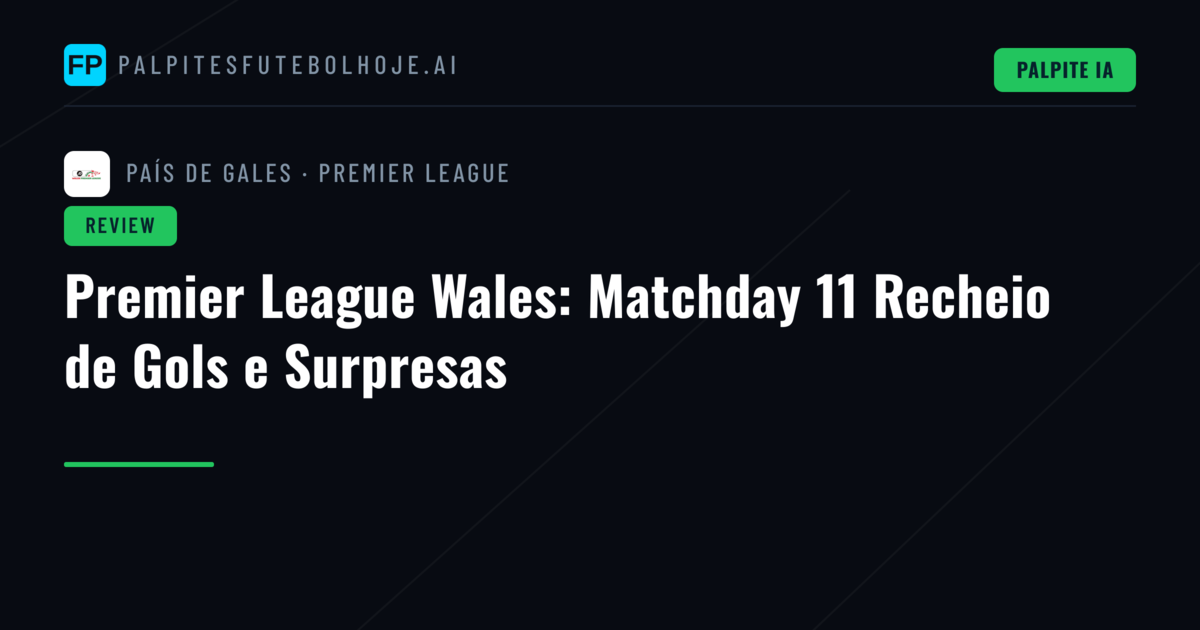 Premier League Wales: Matchday 11 Recheio de Gols e Surpresas