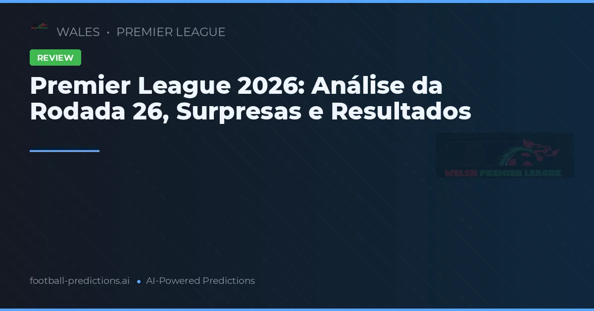 Premier League 2026: Análise da Rodada 26, Surpresas e Resultados