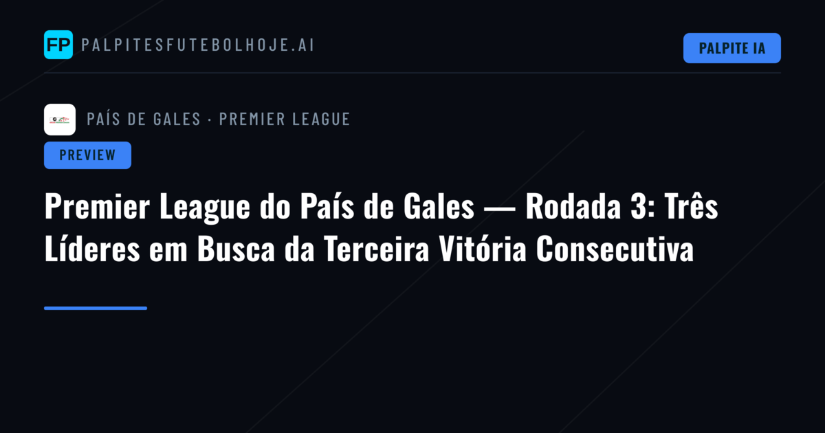 Premier League do País de Gales — Rodada 3: Três Líderes em Busca da Terceira Vitória Consecutiva