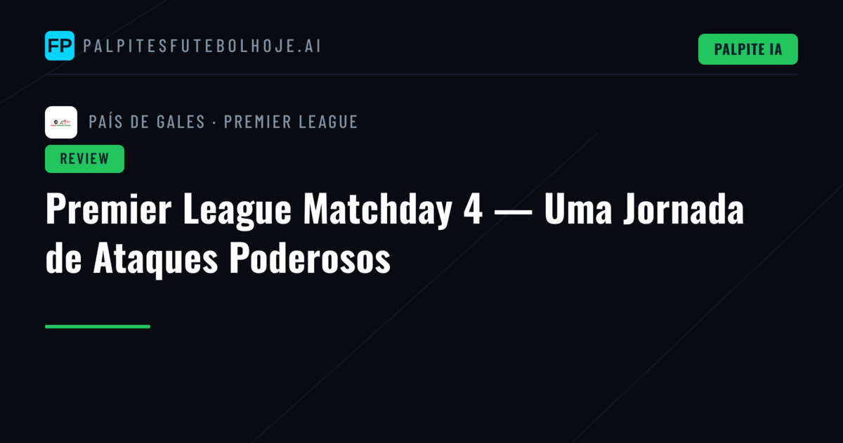 Premier League Matchday 4 — Uma Jornada de Ataques Poderosos