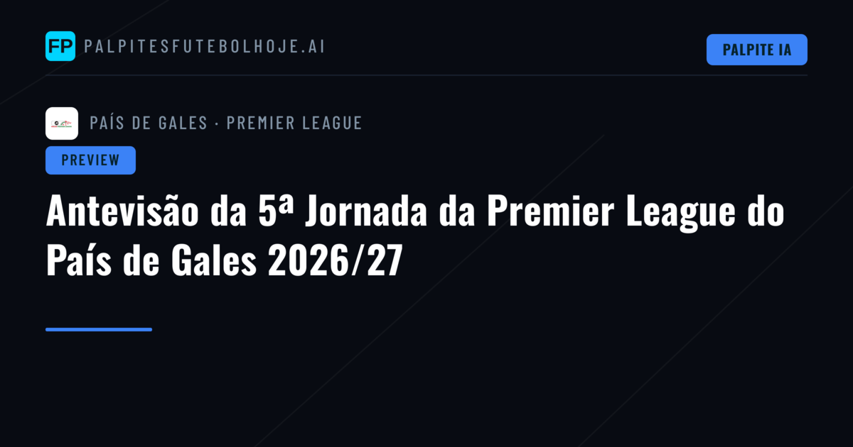 Antevisão da 5ª Jornada da Premier League do País de Gales 2026/27