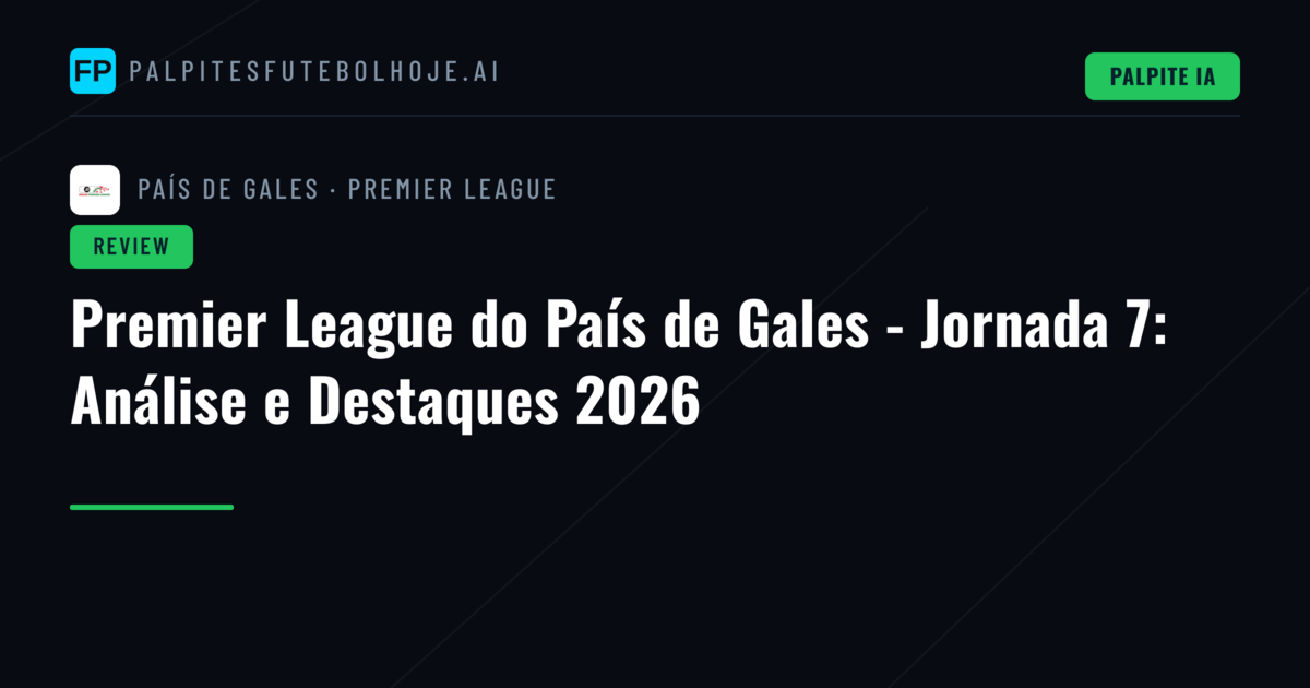 Premier League do País de Gales - Jornada 7: Análise e Destaques 2026