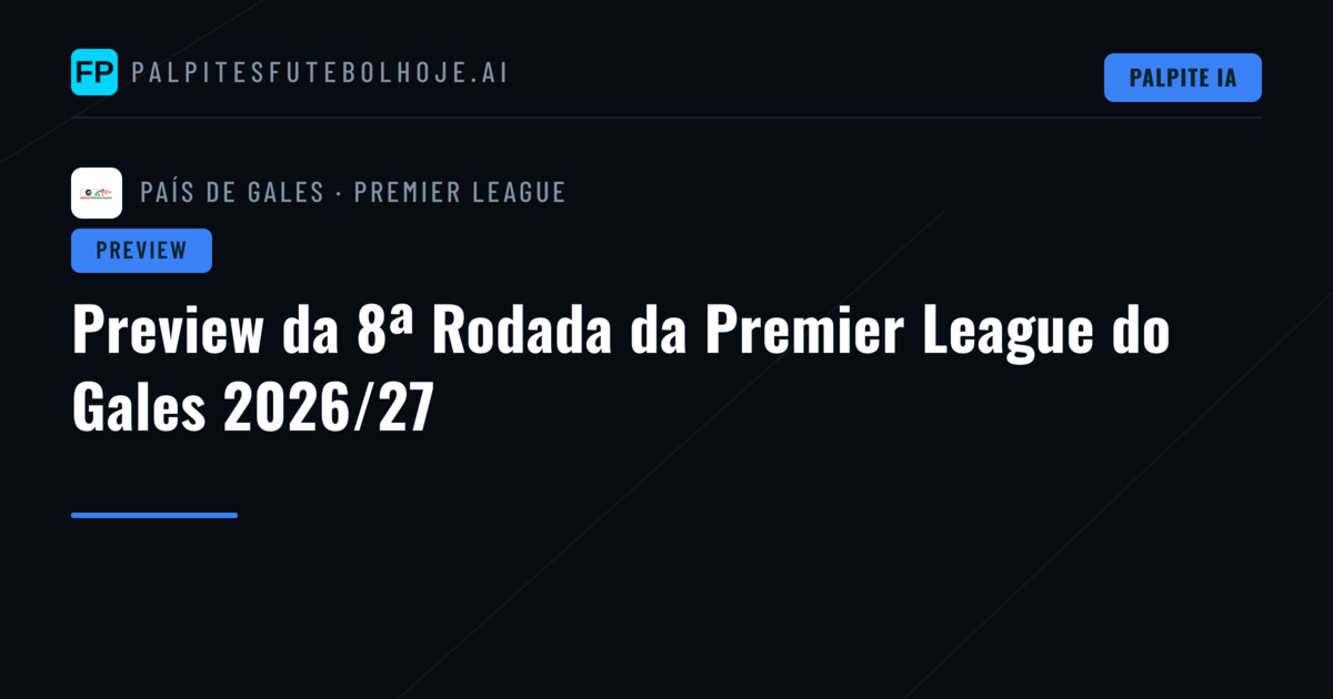 Preview da 8ª Rodada da Premier League do Gales 2026/27
