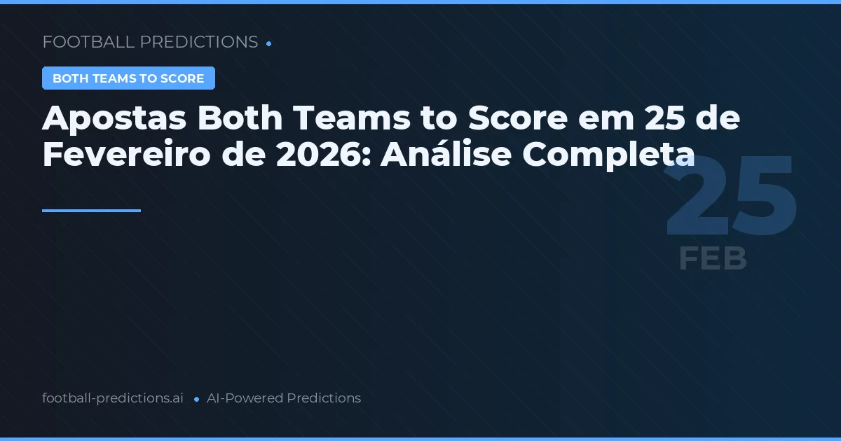 Apostas Both Teams to Score em 25 de Fevereiro de 2026: Análise Completa