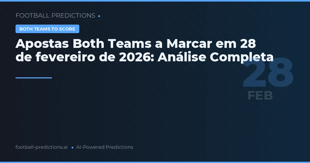 Apostas Both Teams a Marcar em 28 de fevereiro de 2026: Análise Completa