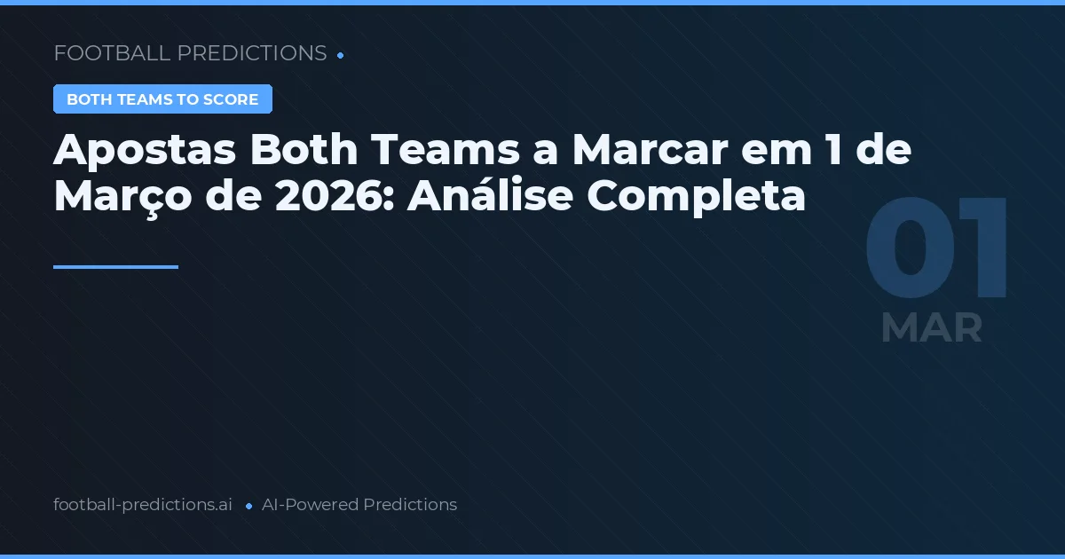 Apostas Both Teams a Marcar em 1 de Março de 2026: Análise Completa