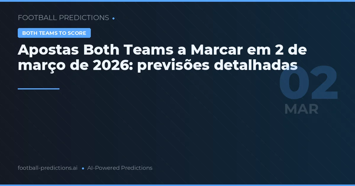 Apostas Both Teams a Marcar em 2 de março de 2026: previsões detalhadas