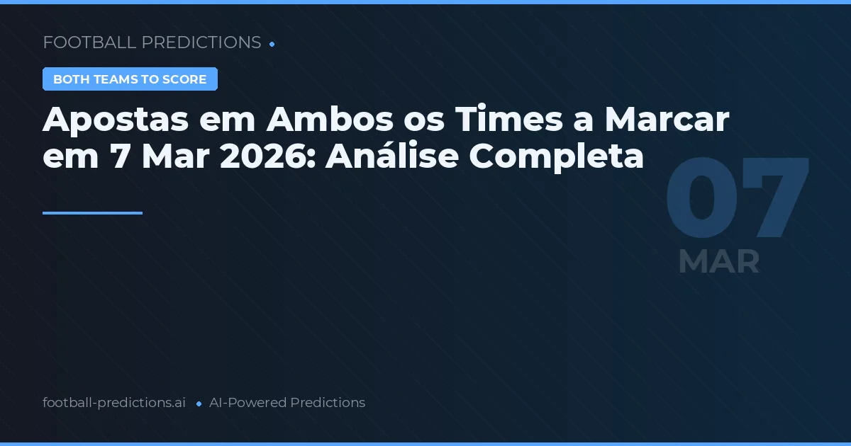 Apostas em Ambos os Times a Marcar em 7 Mar 2026: Análise Completa
