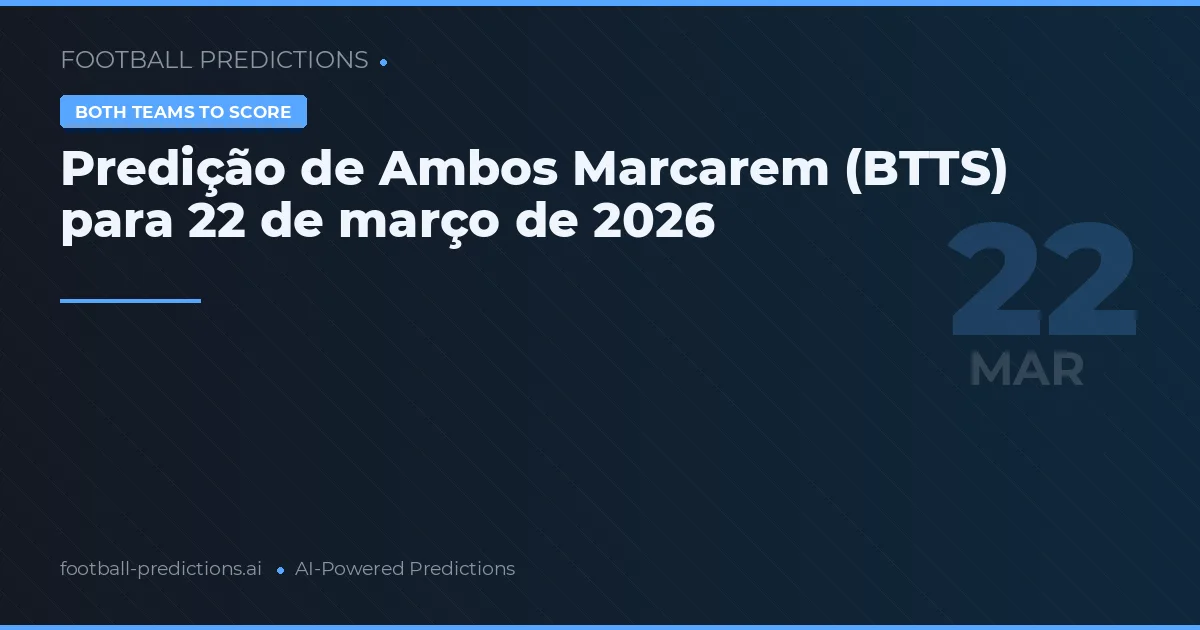Predição de Ambos Marcarem (BTTS) para 22 de março de 2026