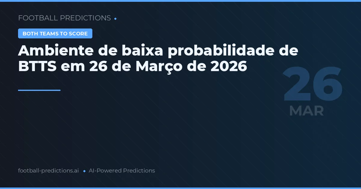 Ambiente de baixa probabilidade de BTTS em 26 de Março de 2026