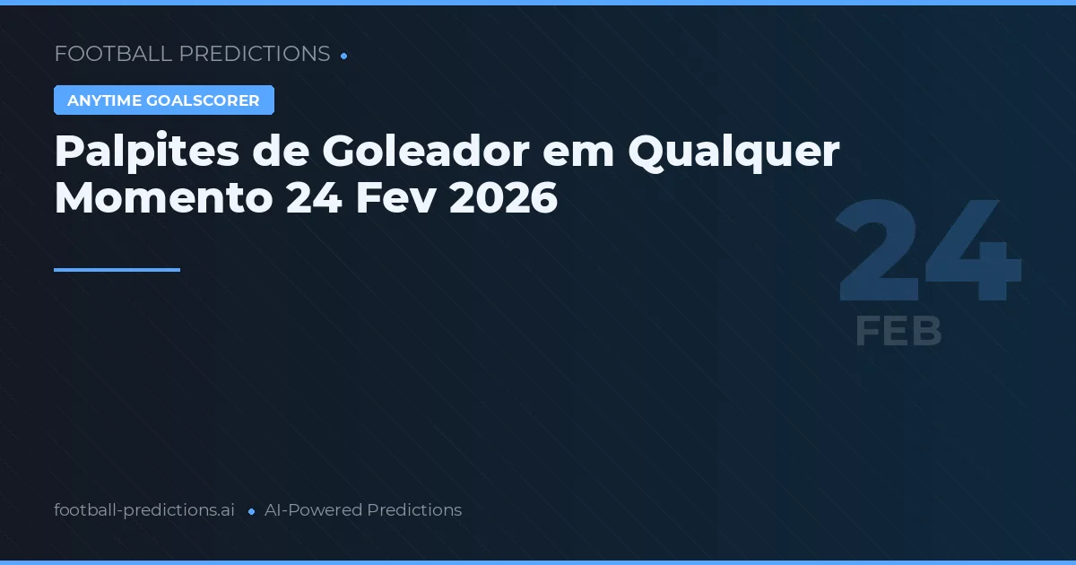 Palpites de Goleador em Qualquer Momento 24 Fev 2026