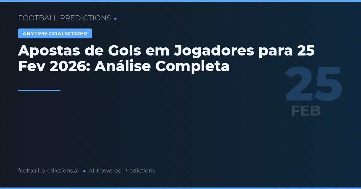 Apostas de Gols em Jogadores para 25 Fev 2026: Análise Completa