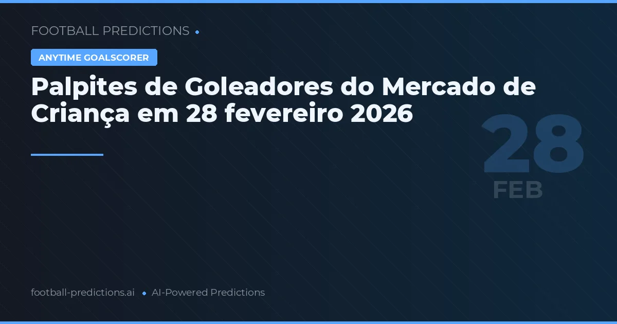 Palpites de Goleadores do Mercado de Criança em 28 fevereiro 2026