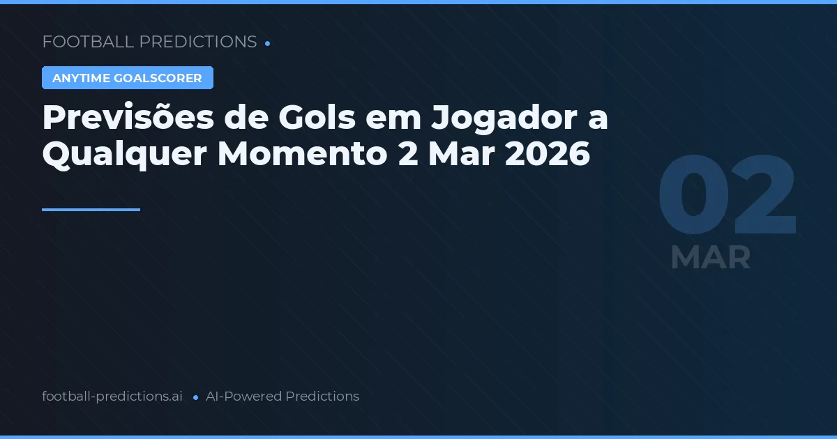 Previsões de Gols em Jogador a Qualquer Momento 2 Mar 2026