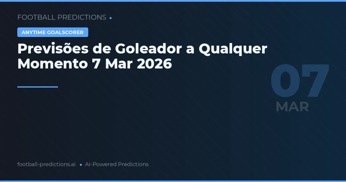 Previsões de Goleador a Qualquer Momento 7 Mar 2026